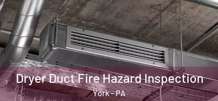  Dryer Duct Fire Hazard Inspection York - PA