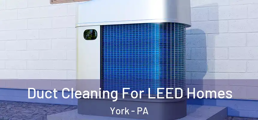  Duct Cleaning For LEED Homes York - PA