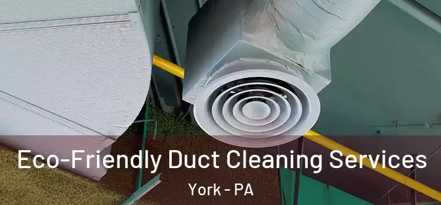  Eco-Friendly Duct Cleaning Services York - PA