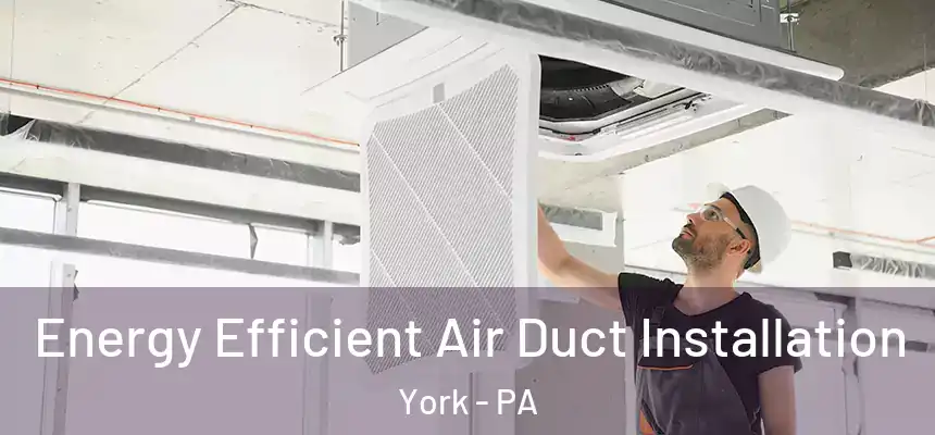  Energy Efficient Air Duct Installation York - PA