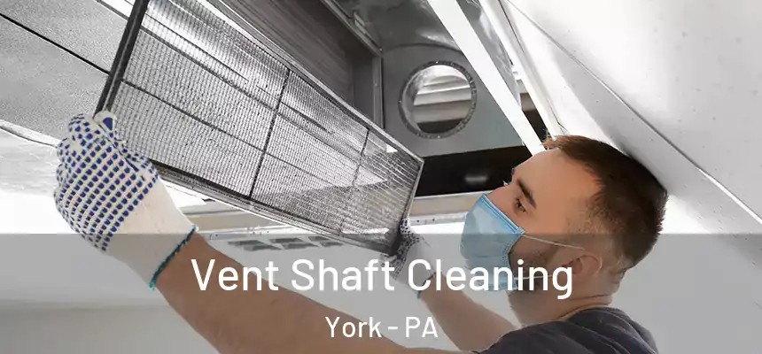 Vent Shaft Cleaning York - PA