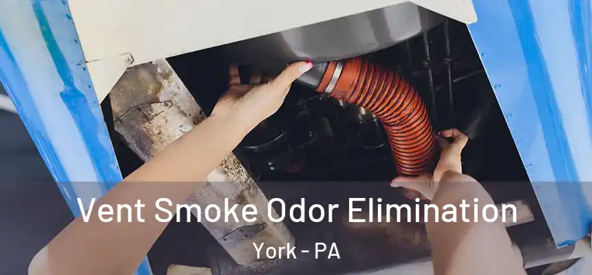 Vent Smoke Odor Elimination York - PA