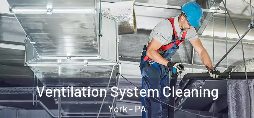 Ventilation System Cleaning York - PA
